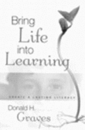 Bring Life Into Learning: Create a Lasting Literacy - Graves, Donald H