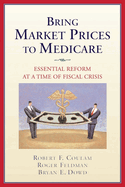 Bring Market Prices to Medicare:: Essential Reform at a Time of Fiscal Crisis