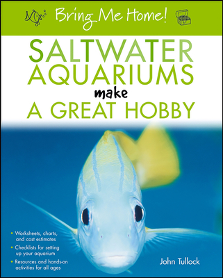Bring Me Home! Saltwater Aquariums Make a Great Hobby - Tullock, John H