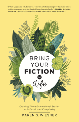 Bring Your Fiction to Life: Crafting Three-Dimensional Stories with Depth and Complexity - Wiesner, Karen S