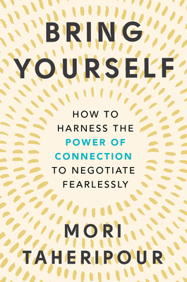 Bring Yourself: How to Harness the Power of Connection to Negotiate Fearlessly - Taheripour, Mori