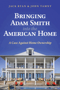 Bringing Adam Smith Into the American Home: A Case Against Home Ownership