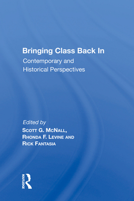 Bringing Class Back in: Contemporary and Historical Perspectives - McNall, Scott G (Editor)