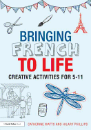 Bringing French to Life: Creative Activities for 5-11