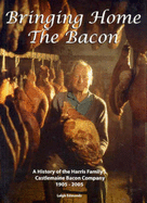 Bringing Home the Bacon: A History of the Harris Family's Castlemaine Bacon Company 1905-2005 - Edmonds, Leigh, and Castlemaine Bacon