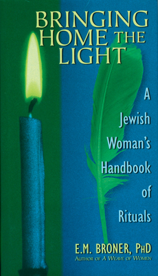Bringing Home the Light: A Jewish Woman's Handbook of Rituals - Broner, E M, Ph.D.