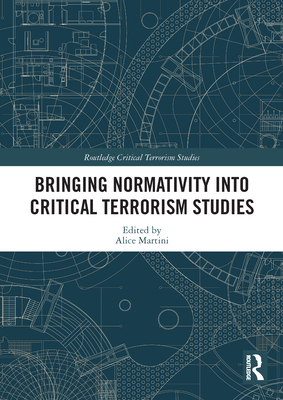 Bringing Normativity into Critical Terrorism Studies - Martini, Alice (Editor)