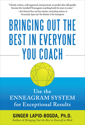 Bringing Out the Best in Everyone You Coach: Use the Enneagram System for Exceptional Results - Lapid-Bogda, Ginger