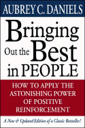 Bringing Out the Best in People: How to Apply the Astonishing Power of Positive Reinforcement - Daniels, Aubrey