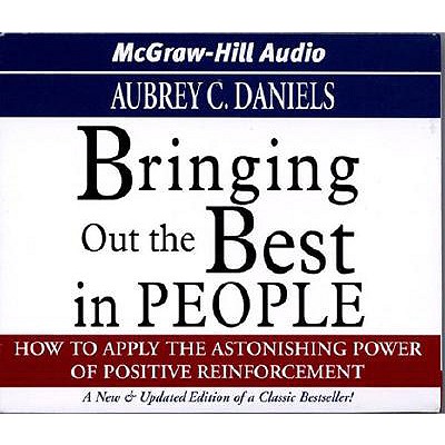 Bringing Out the Best in People: How to Apply the Astonishing Power of Positive Reinforcement - Daniels, Aubrey C, Ph.D., and Porter Manuals