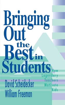 Bringing Out the Best in Students: How Legendary Teachers Motivate Kids - Scheidecker, David, Mr., and Freeman, William