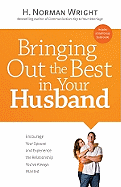 Bringing Out the Best in Your Husband: Encourage Your Spouse and Experience the Relationship You've Always Wanted