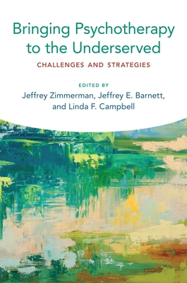 Bringing Psychotherapy to the Underserved: Challenges and Strategies - Zimmerman, Jeffrey (Editor), and Barnett, Jeffrey E, Professor (Editor), and Campbell, Linda, Professor (Editor)