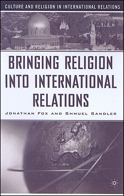 Bringing Religion Into International Relations - Fox (Editor), and Sandler, S (Editor)