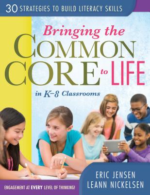 Bringing the Common Core to Life in K-8 Classrooms: 30 Strategies to Build Literacy Skills - Jensen, Eric, Professor, and Nickelsen, Leann