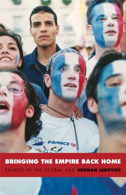 Bringing the Empire Back Home: France in the Global Age - Lebovics, Herman