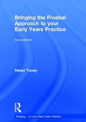 Bringing the Froebel Approach to your Early Years Practice - Tovey, Helen