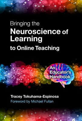 Bringing the Neuroscience of Learning to Online Teaching: An Educator's Handbook - Tokuhama-Espinosa, Tracey, and Fullan, Michael (Foreword by)