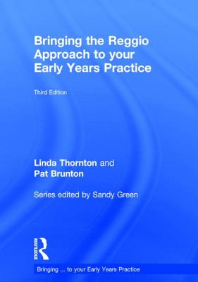 Bringing the Reggio Approach to your Early Years Practice - Thornton, Linda, and Brunton, Pat