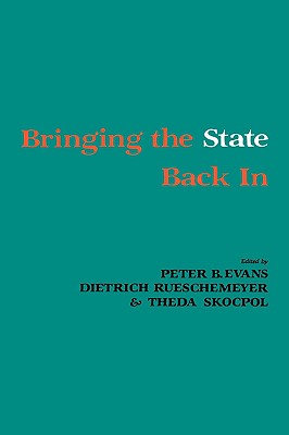 Bringing the State Back in - Evans, Peter B (Editor), and Rueschemeyer, Dietrich (Editor), and Skocpol, Theda, Professor (Editor)