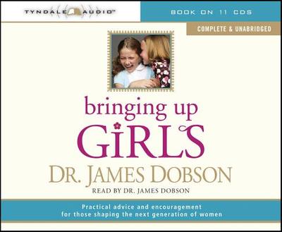 Bringing Up Girls: Practical Advice and Encouragement for Those Shaping the Next Generation of Women - Dobson, James C, Dr., PH.D.