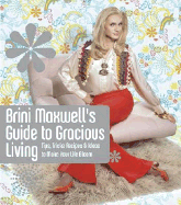 Brini Maxwell's Guide to Gracious Living: Tips, Tricks, Recipes & Ideas to Make Your Life Bloom - Maxwell, Brini