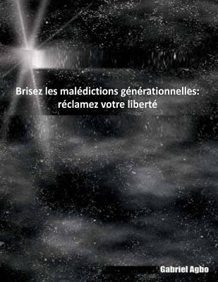 Brisez Les Maldictions Gnrationnelles: Rclamez Votre Libert - Agbo, Gabriel