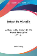 Brissot De Warville: A Study In The History Of The French Revolution (1915)