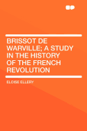 Brissot de Warville: A Study in the History of the French Revolution