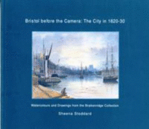 Bristol before the camera : the city in 1820-30 : watercolour drawings from the Braiken Ridge collection