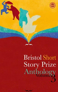 Bristol Short Story Prize Anthology: v. 3