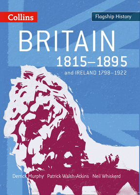 Britain 1815-1895: And Ireland 1798-1922 - Murphy, Derrick, and Walsh-Atkins, Patrick, and Whiskerd, Neil
