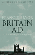 Britain Ad: A Quest for Arthur, England and the Anglo-Saxons - Pryor, Francis