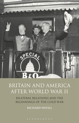 Britain and America After World War II: Bilateral Relations and the Beginnings of the Cold War - Wevill, Richard