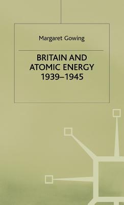 Britain and Atomic Energy 1939-1945 - Gowing, Margaret