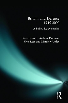 Britain and Defence 1945-2000: A Policy Re-evaluation - Croft, Stuart, and Dorman, Peter