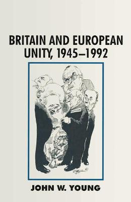 Britain and European Unity, 1945-1992 - Young, John W.