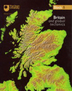 Britain and Global Tectonics: Block 5 - Open University Course Team, and Drury, S. A., and McGarvie, Dave