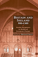 Britain and Ireland, 900-1300: Insular Responses to Medieval European Change