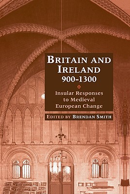 Britain and Ireland, 900-1300 - Smith, Brendan (Editor)