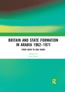 Britain and State Formation in Arabia 1962-1971: From Aden to Abu Dhabi