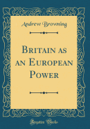 Britain as an European Power (Classic Reprint)