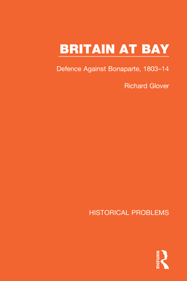 Britain at Bay: Defence Against Bonaparte, 1803-14 - Glover, Richard
