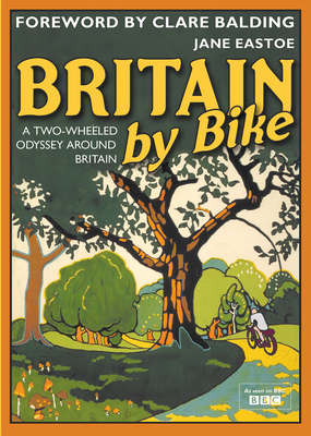Britain by Bike: Foreword by Clare Balding - Eastoe, Jane, and Balding, Clare (Foreword by)