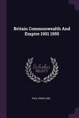 Britain Commonwealth And Empire 1901 1955 - Knaplund, Paul
