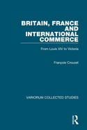 Britain, France and International Commerce: From Louis XIV to Victoria