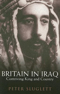 Britain in Iraq: Contriving King and Country