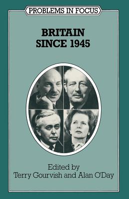 Britain Since 1945 - Machardy, Karin Jutta, and Gourvish, T R, and O'Day, Alan