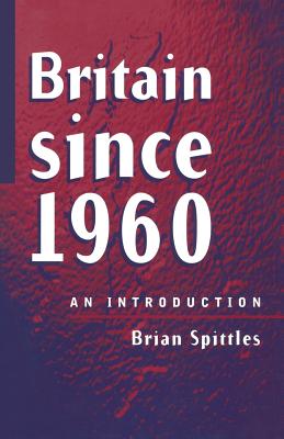 Britain Since 1960: An Introduction - Spittles, Brian