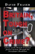 Britain Tough on Crime?: A View of the British Justice System Through the Newspaper Headlines